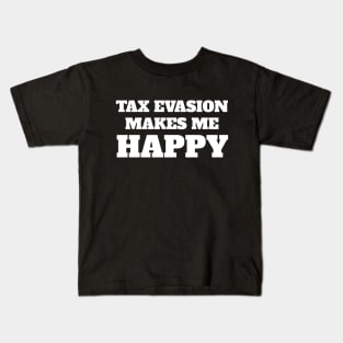 Tax evasion makes me happy Kids T-Shirt